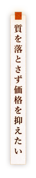 質を落とさず価格を抑えたい