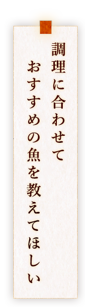 調理に合わせて 　おすすめの魚を教えてほしい