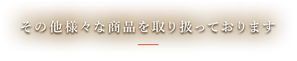 その他様々な商品を取り扱っております