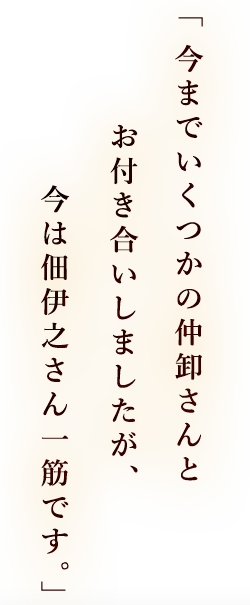 今までいくつかの仲卸さんとお付き合いしましたが、今は佃伊之さん一筋です。